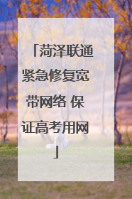 菏泽联通紧急修复宽带网络 保证高考用网