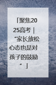 聚焦2025高考｜“家长放松心态也是对孩子的鼓励”
