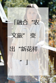 融合“农文旅” 变出“新花样”