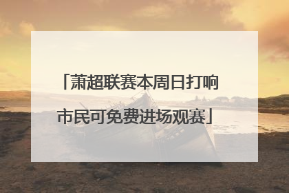 萧超联赛本周日打响 市民可免费进场观赛