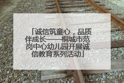 诚信筑童心，品质伴成长——桐城市范岗中心幼儿园开展诚信教育系列活动