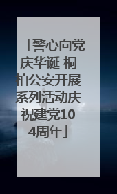 警心向党庆华诞 桐柏公安开展系列活动庆祝建党104周年