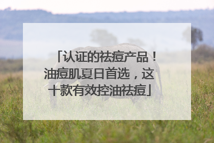 认证的祛痘产品！油痘肌夏日首选，这十款有效控油祛痘