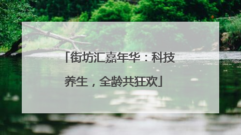 街坊汇嘉年华：科技养生，全龄共狂欢