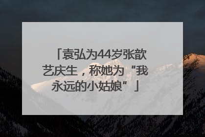 袁弘为44岁张歆艺庆生，称她为“我永远的小姑娘”