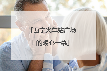 西宁火车站广场上的暖心一幕