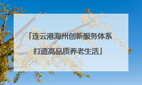 连云港海州创新服务体系 打造高品质养老生活