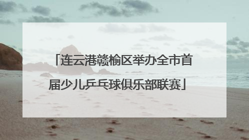 连云港赣榆区举办全市首届少儿乒乓球俱乐部联赛