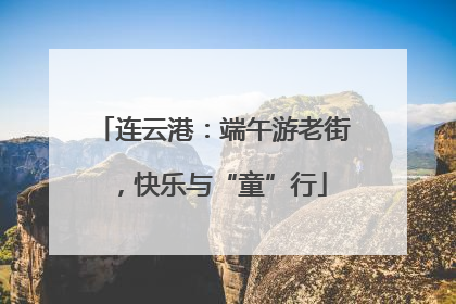 连云港：端午游老街，快乐与“童”行