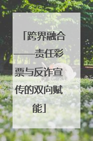 跨界融合——责任彩票与反诈宣传的双向赋能