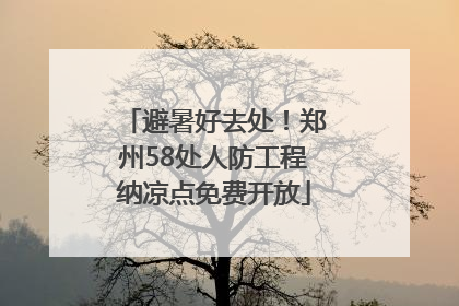 避暑好去处！郑州58处人防工程纳凉点免费开放