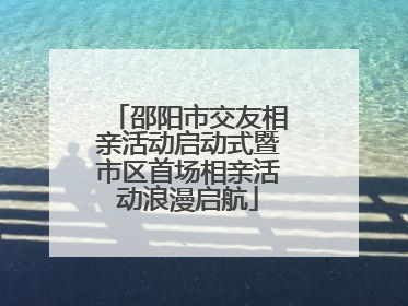 邵阳市交友相亲活动启动式暨市区首场相亲活动浪漫启航
