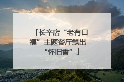 长辛店“老有口福”主题餐厅飘出“怀旧香”