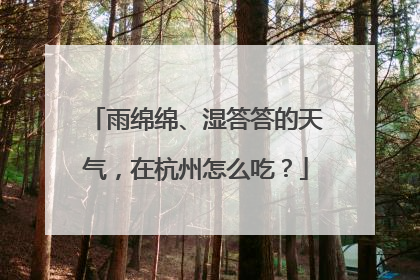 雨绵绵、湿答答的天气，在杭州怎么吃？