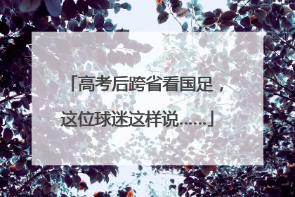 高考后跨省看国足，这位球迷这样说……