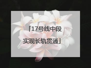 17号线中段实现长轨贯通
