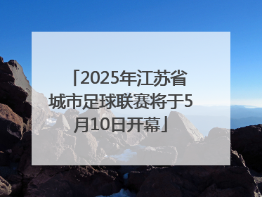 2025年江苏省城市足球联赛将于5月10日开幕
