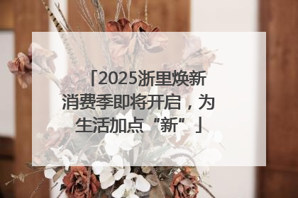 2025浙里焕新消费季即将开启，为生活加点“新”