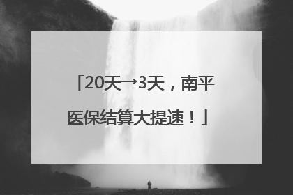 20天→3天，南平医保结算大提速！