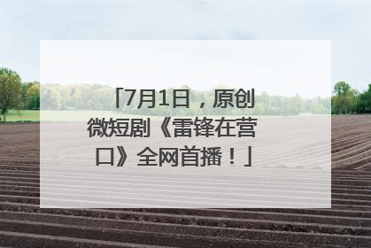 7月1日，原创微短剧《雷锋在营口》全网首播！