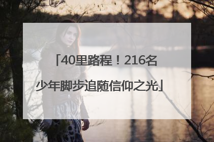 40里路程！216名少年脚步追随信仰之光