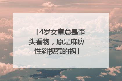 4岁女童总是歪头看物，原是麻痹性斜视惹的祸