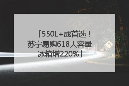 550L+成首选！苏宁易购618大容量冰箱增220%