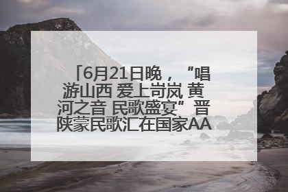 6月21日晚，“唱游山西 爱上岢岚 黄河之音 民歌盛宴”晋陕蒙民歌汇在国家AAA级景区——岢岚宋长城精彩上演