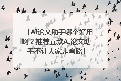 AI论文助手哪个好用啊？推荐五款AI论文助手不让大家走弯路
