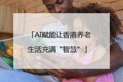 AI赋能让香港养老生活充满“智慧”