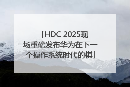 HDC 2025现场重磅发布华为在下一个操作系统时代的棋